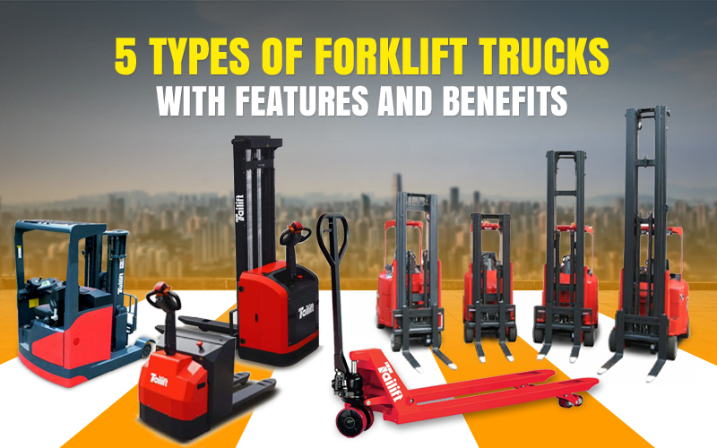 5 Types of Forklift Trucks with Features and Benefits